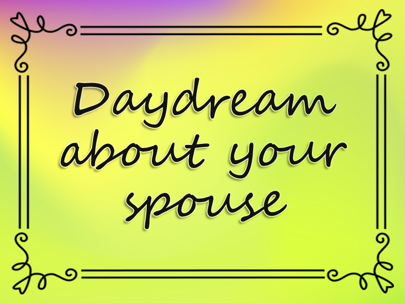 Daydream About Your Spouse marriage advice: Daydream About Your Spouse