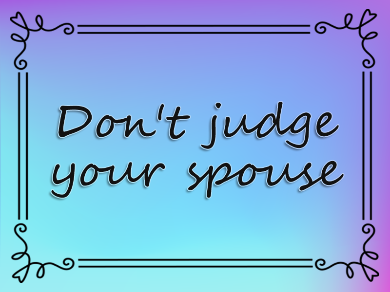 Don't Judge Your Spouse marriage advice: Don't Judge Your Spouse