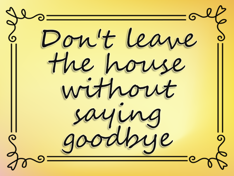 marriage advice: Don't Leave the House Without Saying Goodbye
