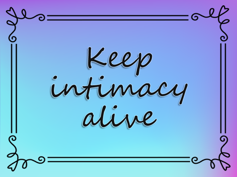 Keep Intimacy Alive marriage advice: Keep Intimacy Alive