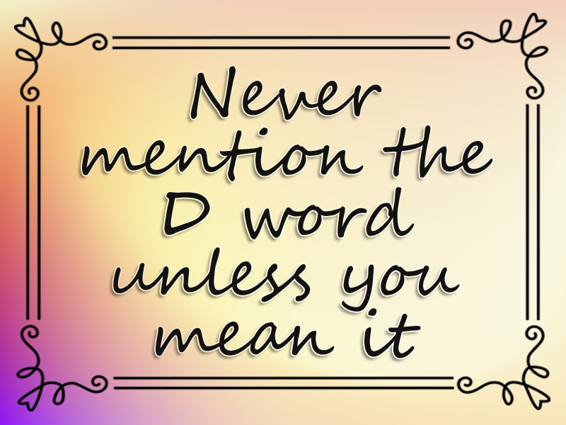 Never Mention the D Word Unless You Mean It marriage advice: Never Mention the D Word Unless You Mean It