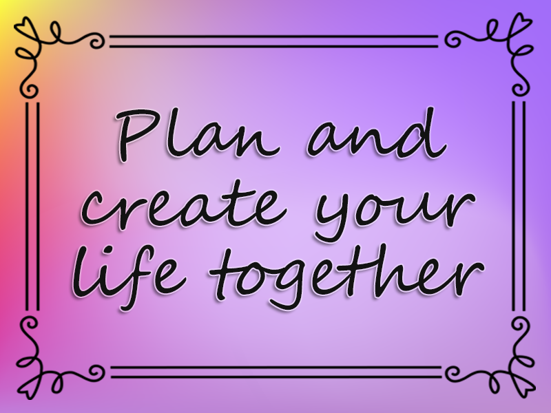 Plan and Create Your Life Together marriage advice: Plan and Create Your Life Together