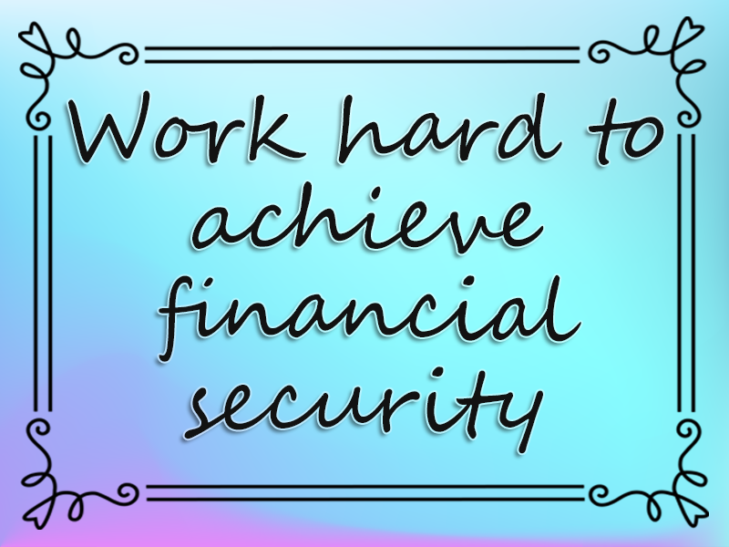 Work Hard to Achieve Financial Security