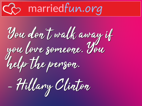You don't walk away if you love ...  quote by Hillary Clinton
