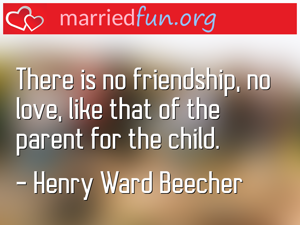 Henry Ward Beecher Quote - There is no friendship, no love, like that of the ... 