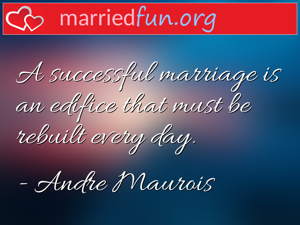 Andre Maurois Quote - A successful marriage is an edifice that must be ... 
