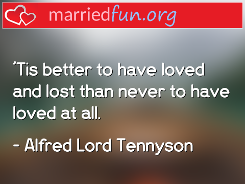 Love Quote by Alfred Lord Tennyson - 'Tis better to have loved and lost than ... 