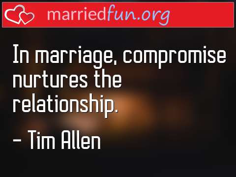 In marriage, compromise nurtures the ...  quote by Tim Allen