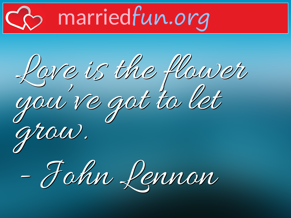 John Lennon Quote - Love is the flower you've got to let grow.