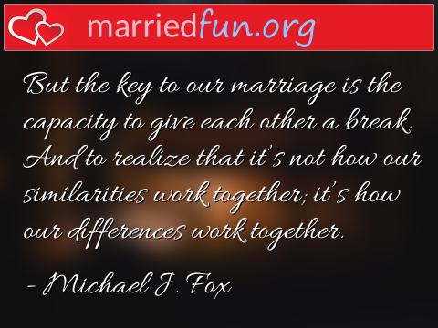 But the key to our marriage is the ...  quote by Michael J. Fox