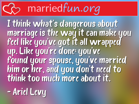 I think what's dangerous about marriage ...  quote by Ariel Levy