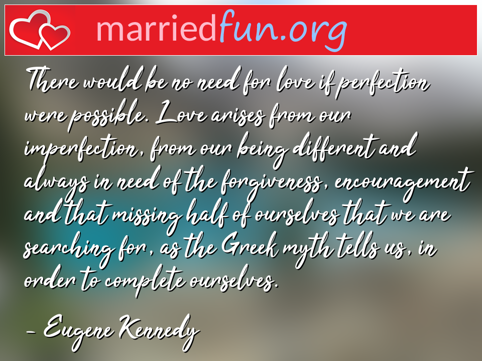 Eugene Kennedy Quote - There would be no need for love if perfection ... 
